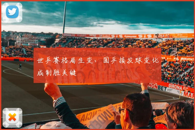 世乒赛格局生变,国乒接发球变化成制胜关键