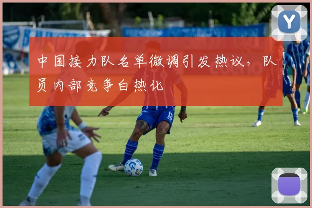 中国接力队名单微调引发热议，队员内部竞争白热化