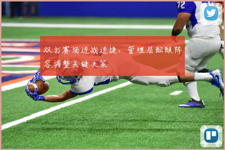 双打赛场连战连捷，管理层酝酿阵容调整关键决策