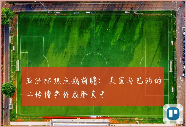 亚洲杯焦点战前瞻：美国与巴西的二传博弈将成胜负手