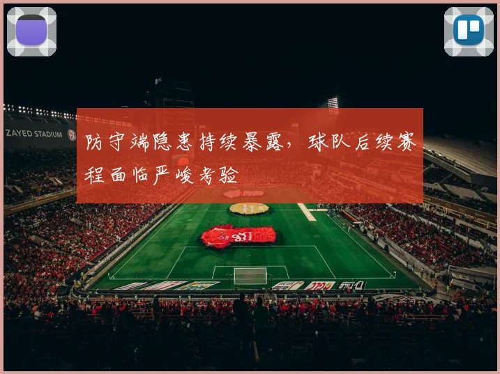 防守端隐患持续暴露，球队后续赛程面临严峻考验